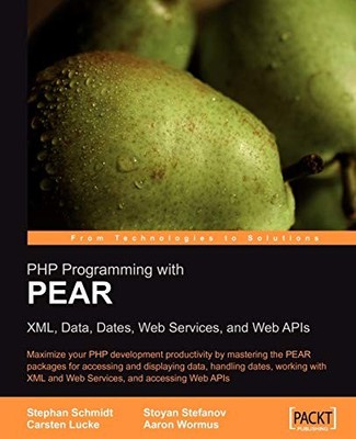PHP PROGRAMMING WITH PEAR: XML, DATA, DATES, WEB SERVICES, By Schmidt Stephan