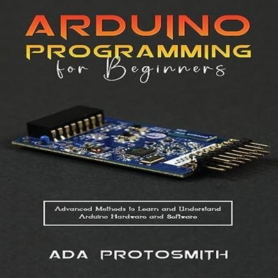 ARDUINO PROGRAMMING FOR BEGINNERS Advanced Methods to Learn and U