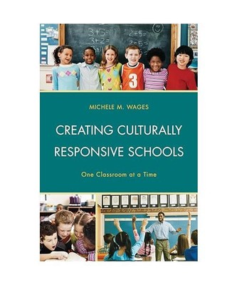 Creating Culturally Responsive Schools: One Classroom at a Time, Michele Wages