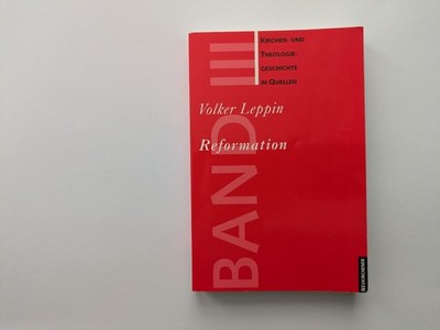 Die Reformation in Quellen (ausgewählt und kommentiert von Volker Leppin)
