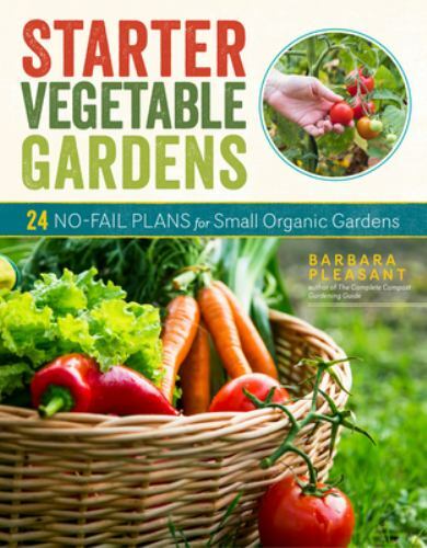 Starter Vegetable Gardens, 2nd Edition : 24 No-Fail Plans for Small Organic ...