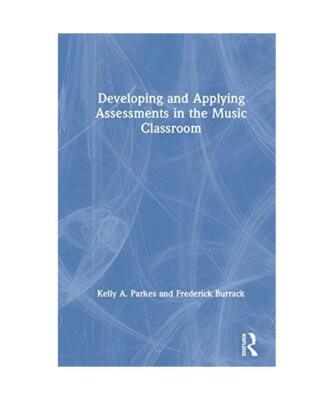 Developing and Applying Assessments in the Music Classroom, Kelly A. Parkes, Fre