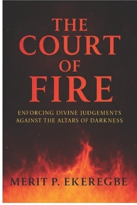 The Court of Fire: Enforcing Divine Judgments Against the Altars of Darkness by 