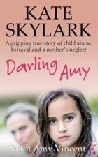 Darling Amy : A Gripping True Story of Child Abuse, Betrayal and a Mother's N...