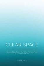 Clear Space : How to Make Room for What Matters Most in Your Home & Life, Pap...