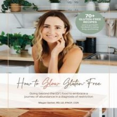 How To Glow Gluten-Free Going Beyond the (GF) Food to Embrace a J