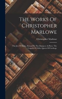 The Works Of Christopher Marlowe: The Jew Of Malta. Edward Ii. The Massacre At