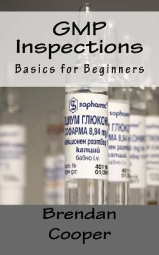 GMP Inspections: Basics for Beginners by Brendan Cooper