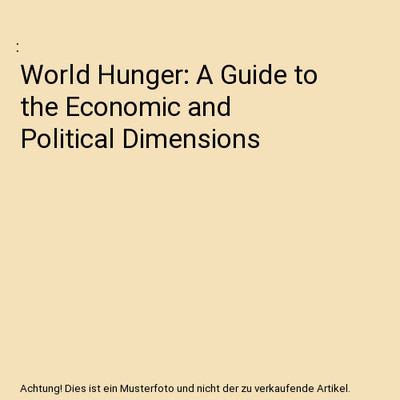 World Hunger: A Guide to the Economic and Political Dimensions