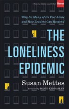 The Loneliness Epidemic: Why So Many of Us Feel Alone--and How Leaders Ca - GOOD
