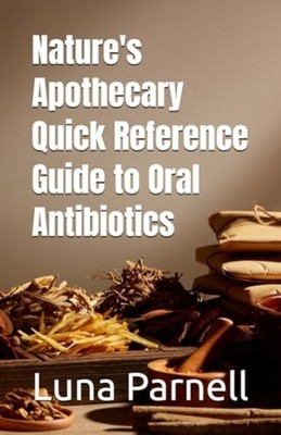Nature's Apothecary Quick Reference Guide to Oral Antib -  NEW LUNA. PARNELL 202