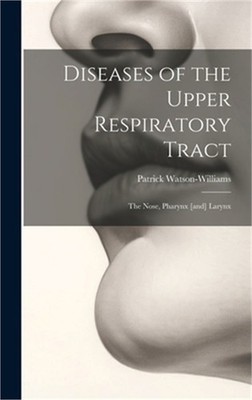 Diseases of the Upper Respiratory Tract; the Nose, Pharynx [and] Larynx (Hardbac