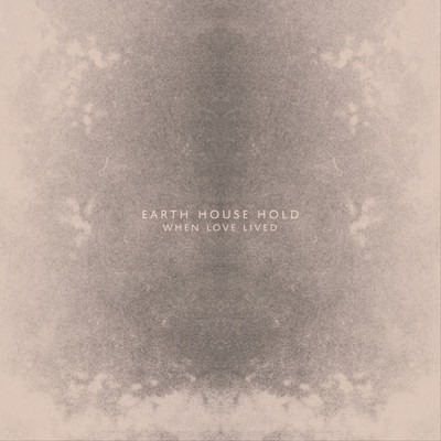 EARTH HOUSE HOLD WHEN LOVE LIVED NEW CD