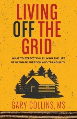 Living Off the Grid: What to Expect While Living the Life of Ultimate Fre - GOOD