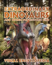 Extraordinary Dinosaurs and Other Prehistoric Life Visual Encyclopedia (DK C...