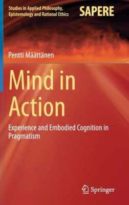 Mind in Action: Experience and Embodied Cognition in Pragmatism by Määttänen