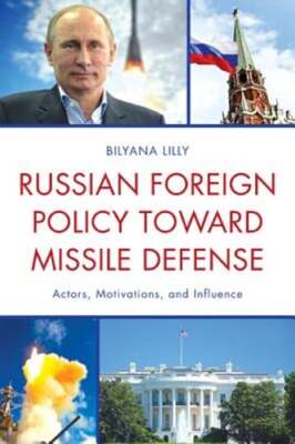 Russian Foreign Policy toward Missile Defense: Actors, Motivations, and by Lilly