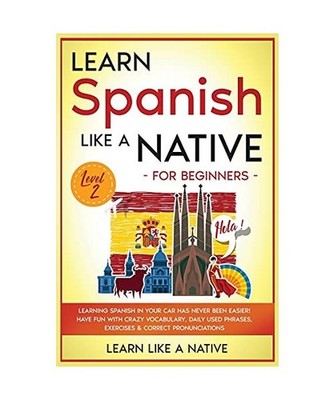 Learn Spanish Like a Native for Beginners - Level 2: Learning Spanish in Your Ca
