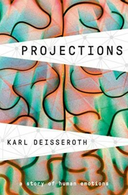 Projections A Story of Human Emotions Karl Deisseroth NEW HARDCOVER EXPEDITED 
