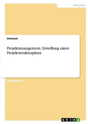 Projektmanagement. Erstellung eines Projektstrukturplans Anonymous
