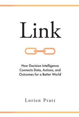 Link: How Decision Intelligence Connects Data, Actions, and Outcomes for a Bett,