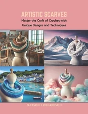 Artistic Scarves: Master the Craft of Crochet with Unique Designs and Techniques