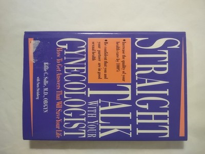 Straight Talk with Your Gynecologist : How to Get Answers That Will Save Your...