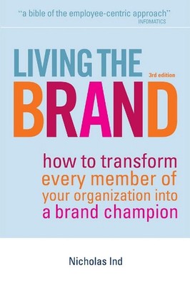 Living the Brand: How to Transform Every Member of Your Organization into a Bran