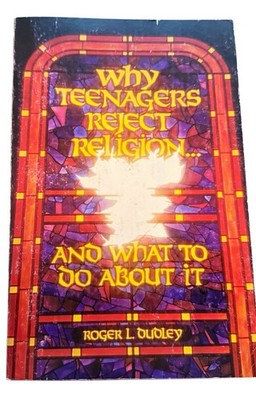 Why Teenagers Reject Religion...And What to Do About It by Roger L. Dudley 1978