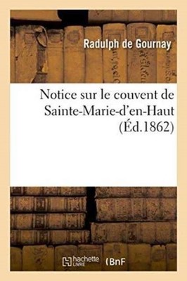 DE GOURNAY-R - Notice sur le couvent de Sainte-Marie-d'en-Haut - New p - X555z
