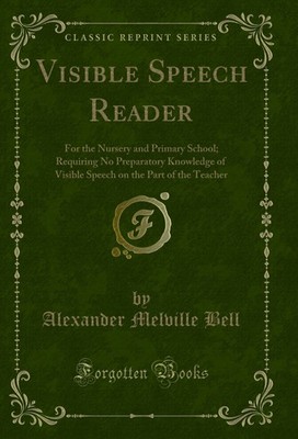Visible Speech Reader: For the Nursery and Primary School (Classic Reprint)
