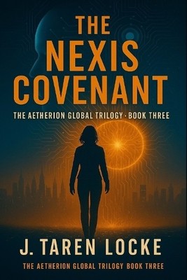 The Nexis Covenant: The Aetherion Global Trilogy: Book Three By J Taren Locke...