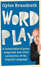 Word Play: A cornucopia of puns, anagrams and other contortions and curiosities 