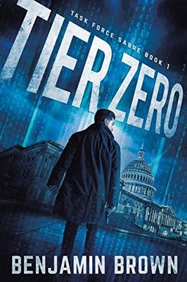 Tier Zero: Task Force Sabre Book 1,Benjamin Brown