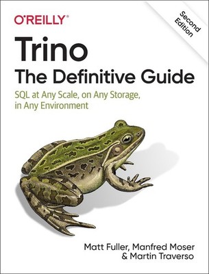 Trino: The Definitive Guide: SQL at Any Scale, on Any Storage, in Any Environmen
