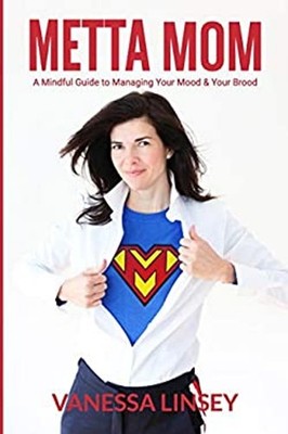 Metta Mom : A Mindful Guide to Managing Your Mood & Your Brood Va