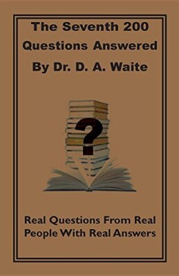 The Seventh 200 Questions Answerd By Dr. D. A. Waite: Real Questions From Rea-,