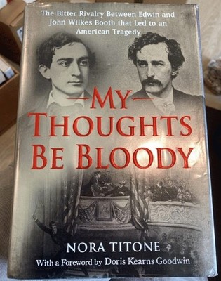 My Thoughts Be Bloody: The Bitter Rivalry Between Edwin and John Wilkes Boot...
