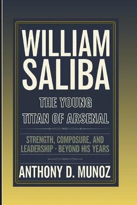 William Saliba: The Young Titan Of Arsenal: Strength, Composure, And Leadership