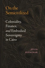 On the Semicivilized: Coloniality, Finance, and Embodied Sovereignty in Cairo