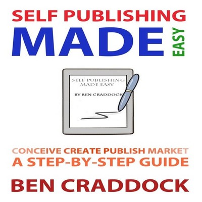 Self Publishing Made Easy A Step-By-Step Guide to Conceiving Crea
