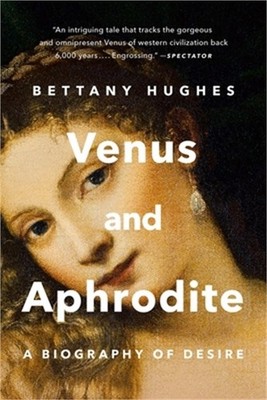 Venus and Aphrodite: A Biography of Desire (Paperback or Softback)