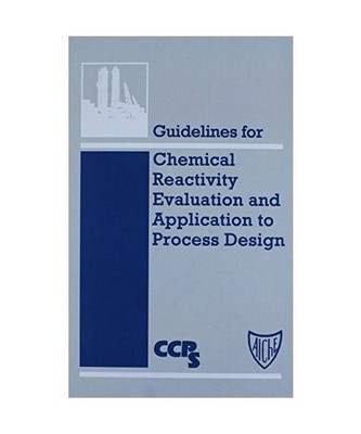 Guidelines for Chemical Reactivity Evaluation and Application to Process Design,