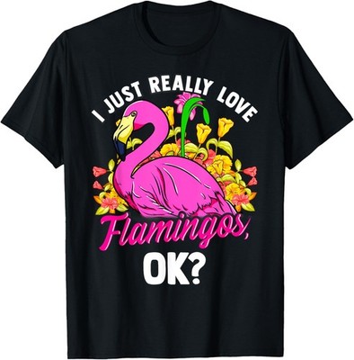 I Just Really Love Flamingos Ok? Funny Quotes Humor Cute T-Shirt