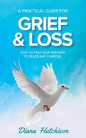 A Practical Guide For Grief & Loss How To Find Your Pathway To Peace And Purpose