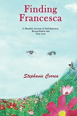 Finding Francesca: A Heartfelt Account of Self-Rejection, Reconciliation and...