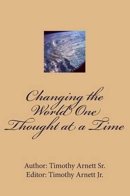Changing the World One Thought at a Time by Timothy Arnett, Jr (English) Paperba