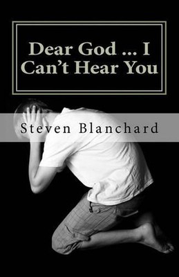 Dear God ... I Can't Hear You: does God really answer prayers? by Steven L. Blan