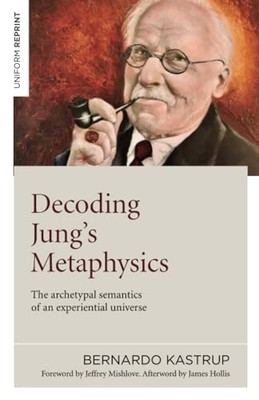 Decoding Jung`s Metaphysics - The Archetypal Semantics of - NEU Bernardo Kastru 2