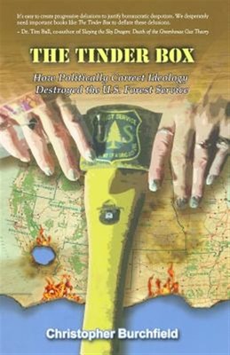 The Tinder Box: How Politicallly Correct Ideology Destroyed the U.S Forest Se...